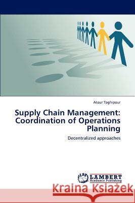 Supply Chain Management: Coordination of Operations Planning Taghipour, Atour 9783659225826 LAP Lambert Academic Publishing