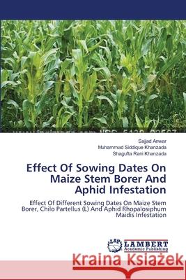 Effect Of Sowing Dates On Maize Stem Borer And Aphid Infestation Sajjad Anwar, Muhammad Siddique Khanzada, Shagufta Rani Khanzada 9783659226021