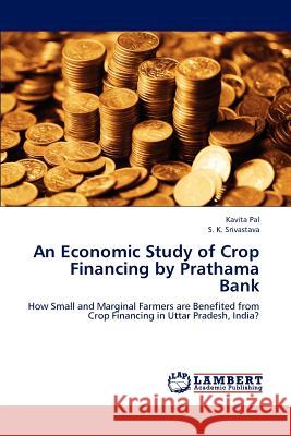 An Economic Study of Crop Financing by Prathama Bank Kavita Pal S. K. Srivastava 9783659226236 LAP Lambert Academic Publishing