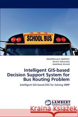 Intelligent GIS-Based Decision Support System for Bus Routing Problem Abdallah Abdelmonaem, Eldrandaly Khalid, Ahmed Abdelhadi 9783659226304