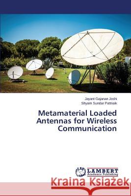Metamaterial Loaded Antennas for Wireless Communication Joshi Jayant                             Pattnaik Shyam Sundar 9783659226915
