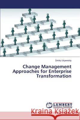 Change Management Approaches for Enterprise Transformation Uspenskiy Dmitry 9783659226922 LAP Lambert Academic Publishing