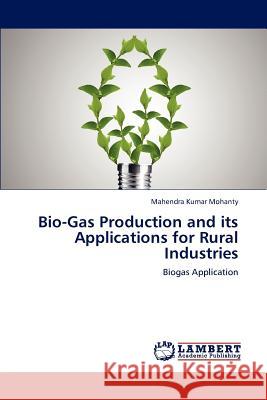 Bio-Gas Production and its Applications for Rural Industries Mohanty, Mahendra Kumar 9783659227011