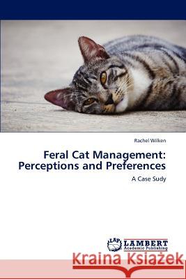 Feral Cat Management: Perceptions and Preferences Rachel Wilken 9783659227219 LAP Lambert Academic Publishing