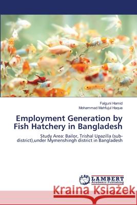 Employment Generation by Fish Hatchery in Bangladesh Falguni Hamid, Mohammad Mahfujul Haque 9783659227400 LAP Lambert Academic Publishing