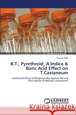 B.T., Pyrethroid, A.Indica & Boric Acid Effect on T.Castaneum Kausar Malik 9783659228247