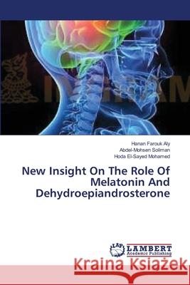New Insight On The Role Of Melatonin And Dehydroepiandrosterone Farouk Aly Hanan                         Soliman Abdel-Mohsen                     El-Sayed Mohamed Hoda 9783659228414