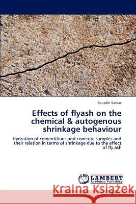 Effects of Flyash on the Chemical & Autogenous Shrinkage Behaviour Souptik Sarkar 9783659228605
