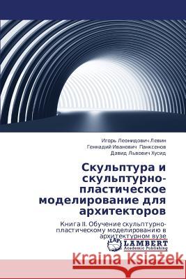 Skul'ptura I Skul'pturno-Plasticheskoe Modelirovanie Dlya Arkhitektorov Levin Igor' Leonidovich                  Panksenov Gennadiy Ivanovich             Khusid David L'Vovich 9783659228681