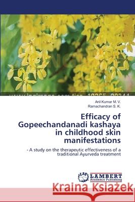 Efficacy of Gopeechandanadi kashaya in childhood skin manifestations M. V., Anil Kumar 9783659228940 LAP Lambert Academic Publishing