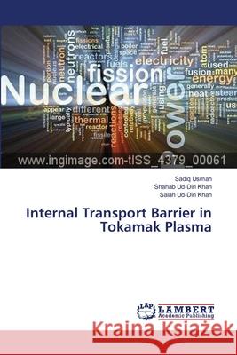 Internal Transport Barrier in Tokamak Plasma Usman Sadiq                              Khan Shahab Ud-Din                       Khan Salah Ud-Din 9783659229343