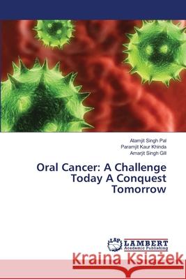 Oral Cancer: A Challenge Today A Conquest Tomorrow Pal Atamjit Singh                        Khinda Paramjit Kaur                     Gill Amarjit Singh 9783659229442