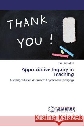 Appreciative Inquiry in Teaching : A Strength-Based Approach: Appreciative Pedagogy Sedhai, Khem Raj 9783659229534 LAP Lambert Academic Publishing