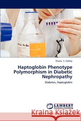 Haptoglobin Phenotype Polymorphism in Diabetic Nephropathy Sheelu S 9783659229640 LAP Lambert Academic Publishing