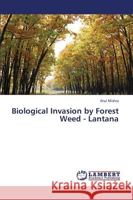 Biological Invasion by Forest Weed - Lantana Mishra Atul 9783659230110