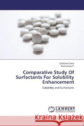Comparative Study Of Surfactants For Solubility Enhancement : Solubility and Surfactants Grace, X.Fatima; P., Seenivasan 9783659230301 LAP Lambert Academic Publishing