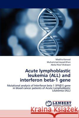 Acute Lymphoblastic Leukemia (All) and Interferon Beta-1 Gene Madiha Kanwal, Muhammad Jawad Khan, Abdul Rauf Shakoori, Dr 9783659230417