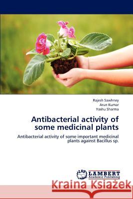 Antibacterial activity of some medicinal plants Rajesh Sawhney, Professor of Anesthesiology Arun Kumar (Medical College Kolkata), Yashu Sharma 9783659230783 LAP Lambert Academic Publishing