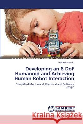 Developing an 8 DoF Humanoid and Achieving Human Robot Interaction Hari Krishnan R 9783659230790 LAP Lambert Academic Publishing