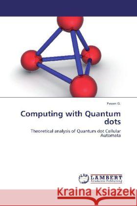 Computing with Quantum dots : Theoretical analysis of Quantum dot Cellular Automata Pavan, G. 9783659230875