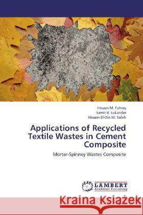 Applications of Recycled Textile Wastes in Cement Composite : Mortar-Spinney Wastes Composite Fahmy, Hosam M.; Eskander, Samir B.; Saleh, Hosam El-Din M. 9783659230998