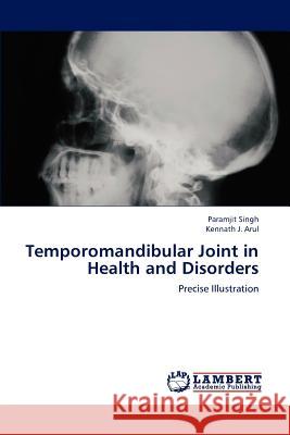 Temporomandibular Joint in Health and Disorders Paramjit Singh Kennath J. Arul 9783659231193 LAP Lambert Academic Publishing
