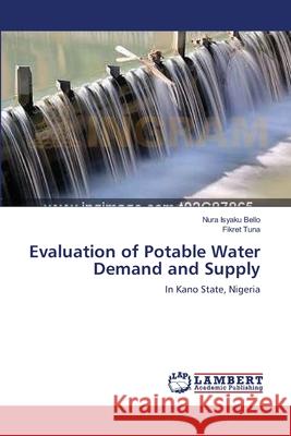 Evaluation of Potable Water Demand and Supply Bello Nura Isyaku                        Tuna Fikret 9783659231506 LAP Lambert Academic Publishing