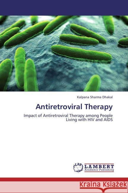 Antiretroviral Therapy : Impact of Antiretroviral Therapy among People Living with HIV and AIDS Sharma Dhakal, Kalpana 9783659231674