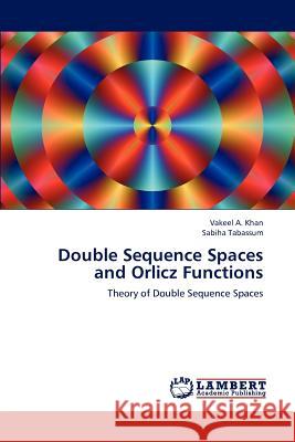 Double Sequence Spaces and Orlicz Functions Vakeel A Khan, Sabiha Tabassum 9783659231841