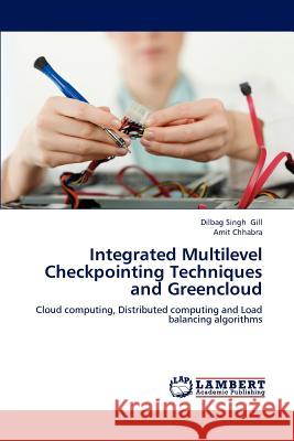 Integrated Multilevel Checkpointing Techniques and Greencloud Dilbag Singh Gill Amit Chhabra 9783659232022 LAP Lambert Academic Publishing