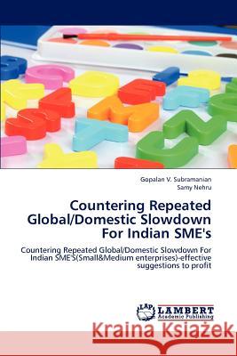 Countering Repeated Global/Domestic Slowdown for Indian Sme's Gopalan V Subramanian, Samy Nehru 9783659232091