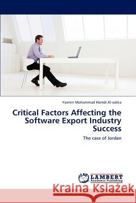 Critical Factors Affecting the Software Export Industry Success Yasmin Mohammad Hamdi Al-Sakka 9783659232343 LAP Lambert Academic Publishing