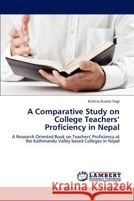 A Comparative Study on College Teachers' Proficiency in Nepal Krishna Kumar Yogi 9783659233159 LAP Lambert Academic Publishing
