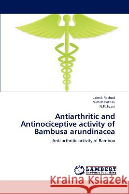 Antiarthritic and Antinociceptive Activity of Bambusa Arundinacea Jaimik Rathod, Nimish Pathak, N P Jivani 9783659233425