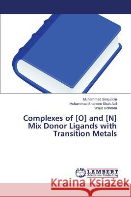 Complexes of [O] and [N] Mix Donor Ligands with Transition Metals Rehman Wajid                             Shaheen Shah Adil Muhammad               Sirajuddin Muhammad 9783659234118