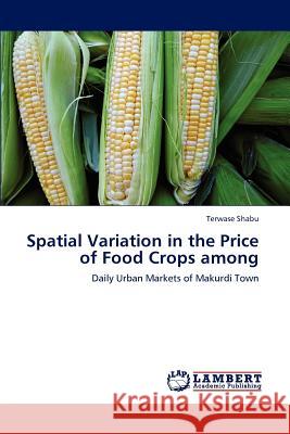 Spatial Variation in the Price of Food Crops Among Terwase Shabu 9783659234217 LAP Lambert Academic Publishing