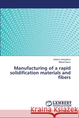 Manufacturing of a rapid solidification materials and fibers Antsyferov, Vladimir 9783659234606 LAP Lambert Academic Publishing