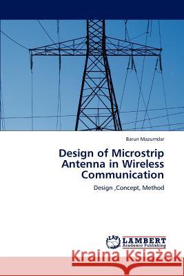 Design of Microstrip Antenna in Wireless Communication Barun Mazumdar 9783659234705