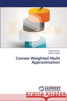 Convex Weighted Multi Approximation Ibrahem Nadia                            Al-Saidy Saheb 9783659234835 LAP Lambert Academic Publishing