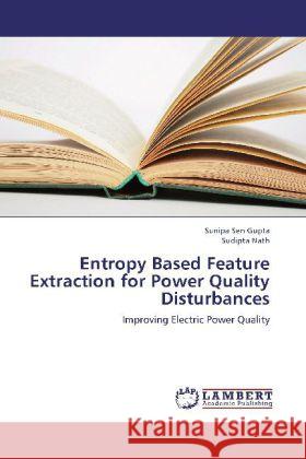 Entropy Based Feature Extraction for Power Quality Disturbances : Improving Electric Power Quality Sen Gupta, Sunipa; Nath, Sudipta 9783659234842