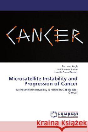 Microsatellite Instability and Progression of Cancer : Microsatellite Instability is raised in Gallbladder Cancer Singh, Rachana; Shukla, Hari Shankar; Pandey, Haushla Prasad 9783659234866