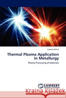 Thermal Plasma Application in Metallurgy Subash Mishra 9783659235221