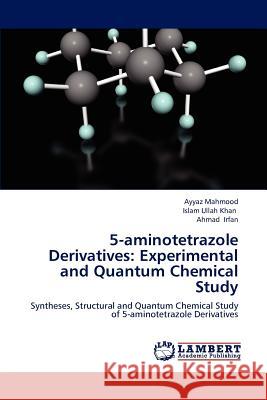 5-Aminotetrazole Derivatives: Experimental and Quantum Chemical Study Ayyaz Mahmood, Islam Ullah Khan, Dr, Ahmad Irfan 9783659235290