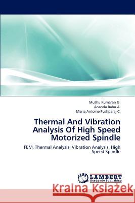 Thermal and Vibration Analysis of High Speed Motorized Spindle Muthu Kumara Ananda Babu A Maria Antoine Pushparaj C 9783659235498