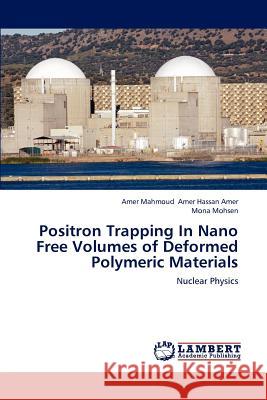 Positron Trapping In Nano Free Volumes of Deformed Polymeric Materials Amer Hassan Amer, Amer Mahmoud 9783659236457