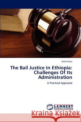 The Bail Justice In Ethiopia: Challenges Of Its Administration Kiros, Kelali 9783659237478