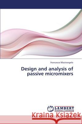 Design and analysis of passive micromixers Mastrangelo Francesco 9783659237515