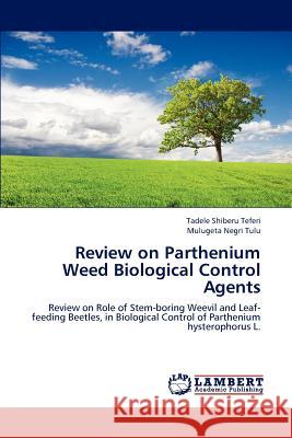 Review on Parthenium Weed Biological Control Agents Tadele Shiber Mulugeta Negri Tulu 9783659237607 LAP Lambert Academic Publishing