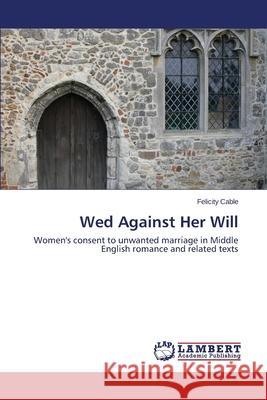 Wed Against Her Will Cable Felicity 9783659237942 LAP Lambert Academic Publishing