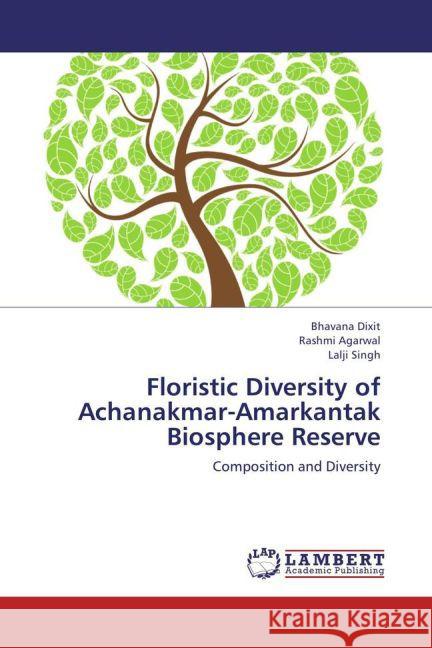 Floristic Diversity of Achanakmar-Amarkantak Biosphere Reserve : Composition and Diversity Dixit, Bhavana; Agarwal, Rashmi; Singh, Lalji 9783659238390